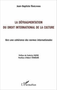 La défragmentation du droit international de la culture. Vers une cohérence des normes international - Harelimana Jean-Baptiste - Mayor Federico - Tévoéd