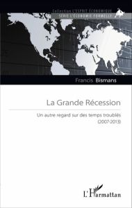 La Grande Récession. Un autre regard sur des temps troublés (2007-2013) - Bismans Francis