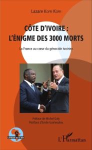 Côte d'Ivoire : l'énigme des 3000 morts. La France au coeur du génocide ivoirien - Koffi Koffi Lazare - Galy Michel - Guirieoulou Emi