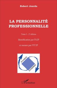 La personnalité professionnelle. Tome 1, Identification par l'A2P et mesure par l'IT2P, 2e édition - Jourda Robert