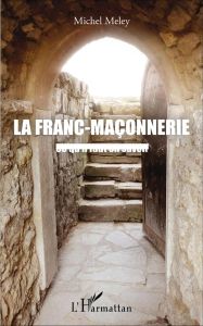 La franc-maçonnerie. Ce qu'il faut en savoir - Meley Michel - Eisenbeis Jean