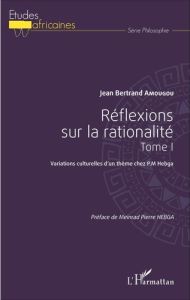 Réflexions sur la rationalité. Tome 1, Variations culturelles d'un thème chez PM Hebga - Amougou Jean Bertrand - Hebga Meinrad