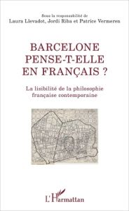 Barcelone pense-t-elle en français ? La lisibilité de la philosophie française contemporaine - Llevadot Laura - Riba Jordi - Vermeren Patrice