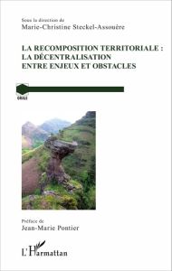 La recomposition territoriale : la décentralisation entre enjeux et obstacles - Steckel-Assouère Marie-Christine - Pontier Jean-Ma