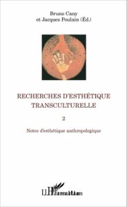 Recherches d'esthétique transculturelle. Tome 2, Notes d'esthétique anthropologique - Cany Bruno - Poulain Jacques