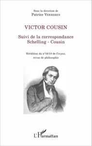 Victor Cousin. Suivi de la correspondance Schelling - Cousin - Vermeren Patrice