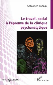 Le travail social à l'épreuve de la clinique psychanalytique - Ponnou Sébastien