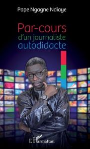 Par-cours d'un journaliste autodidacte - Ngagne Ndiaye Pape - Kane Mamoudou Ibra