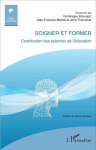 Soigner et former. Contribution des sciences de l'éducation - Broussal Dominique - Marcel Jean-François - Thieve