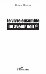 Le vivre ensemble, un avenir noir ? - Dumont Renaud