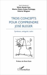 Trois concepts pour comprendre José Bleger. Symbiose, ambiguïté, cadre - Amati-Sas Silvia - Caloz-Tschopp Marie-Claire - Wa