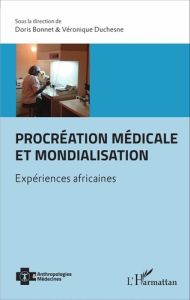 Procréation médicale et mondialisation. Expériences africaines - Bonnet Doris - Duchesne Véronique