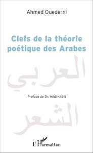 Clefs de la théorie poétique des Arabes - Ouederni Ahmed - Khélil Hédi