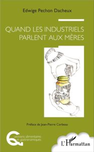 Quand les industriels parlent aux mères - Pechon Dacheux Edwige - Corbeau Jean-Pierre