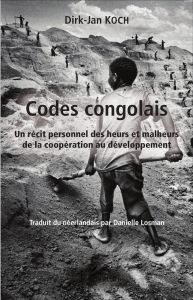 Codes congolais. Un récit personnel des heurs et malheurs de la coopération au développement - Koch Dirk-Jan - Losman Danielle