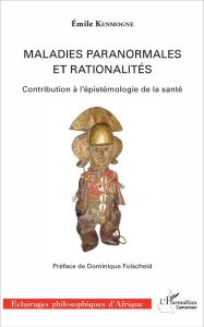 Maladies paranormales et rationalités. Contribution à l'épistémologie de la santé - Kenmogne Emile - Folscheid Dominique