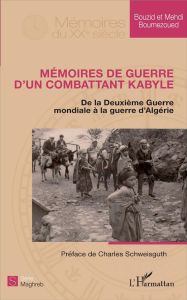 Mémoires de guerre d'un combattant kabyle. De la Deuxième Guerre mondiale à la guerre d'Algérie - Boumezoued Bouzid - Boumezoued Mehdi - Schweisguth