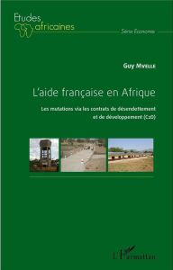 L'aide française en Afrique. Les mutations via les contrats de désendettement et de développement (C - Mvelle Guy