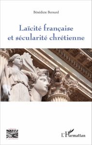 Laïcité française et sécularité chrétienne - Bernard Bénédicte