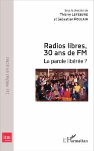 Radios libre, 30 ans de FM - Lefebvre Thierry - Poulain Sébastien