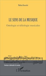 Le sens de la musique. Ontologie et téléologie musicales - Rousselot Mathias