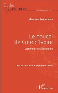 Le nouchi de Côte d'Ivoire. Dictionnaire et anthologie - Kadi Germain-Arsène