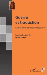 Guerre et traduction. Représenter et traduire la guerre - Franjié Lynne