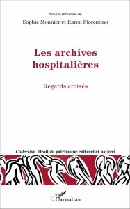 Les archives hospitalières. Regards croisés - Monnier Sophie - Fiorentino Karen