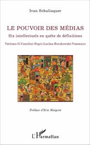 POUVOIR DES MEDIAS (LE) SIX INTELLECTUELS EN QUETE DE DEFINITION VATTIMO G. CANCLINI NEGRI LACLAU BO - SCHULIAQUER IVAN