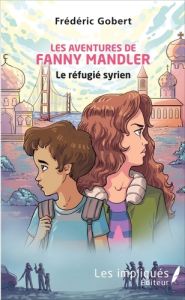 Les aventures de Fanny Mandler. Le réfugié syrien - Gobert Frédéric