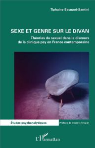 Sexe et genre sur le divan. Théories du sexuel dans le discours de la clinique psy en France contemp - Besnard-Santini Tiphaine - Ayouch Thamy