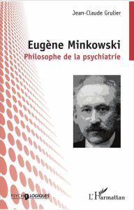 Eugène Minkowski. Philosophe de la psychiatrie - Grulier Jean-Claude - Cozic Jean-Yves