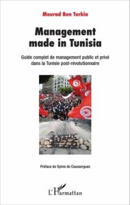 Management made in Tunisia. Guide complet de management public et privé dans la Tunisie post-révolut - Ben Turkia Mourad - Coussergues Sylvie de