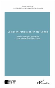 La décentralisation en RD Congo. Enjeux juridiques, politiques, socio-économiques et culturels - Devlieger Patrick - Lumbala Hilaire Mbiye