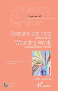 BLESSURES DES MOTS. JOURNAL DE TUNISIE - WOUNDING WORDS. A WOMAN'S JOURNAL IN TUNISIA - EDITION BILI - ACCAD EVELYNE