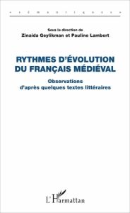 Rythmes d'évolution du français médiéval. Volume 1, Observations d'après quelques textes littéraires - Geylikman Zinaida - Lambert Pauline