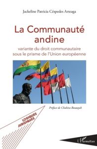 La Communauté andine. Variante du droit communautaire sous le prisme de l'Union européenne - Céspedes Arteaga Jackeline Patricia - Boutayeb Cha