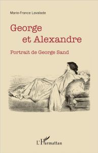 George et Alexandre. Portrait de George Sand - Lavalade Marie-France