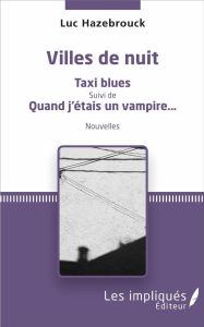 VILLES DE NUIT - TAXI BLUES SUIVI DE QUAND J'ETAIS UN VAMPIRE... - NOUVELLES - HAZEBROUCK LUC