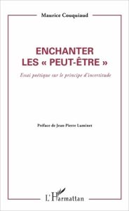 Enchanter les "peut-être". Essai poétique sur le principe d'incertitude - Couquiaud Maurice - Luminet Jean-Pierre