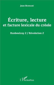 Ecriture, lecture et facture lexicale du créole. Révolution 2 - Bernabé Jean