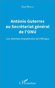 Antonio Guterres au Secrétariat général de l'ONU. Les attentes impatientes de l'Afrique - Mvelle Guy