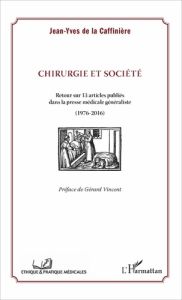 Chirurgie et société. Retour sur 13 articles publiés dans la presse médicale généraliste (1976-2016) - La Caffinière Jean-Yves de - Vincent Gérard