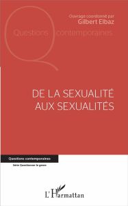 De la sexualité aux sexualités - Elbaz Gilbert - Blanchard Romain - Chonville Nadia