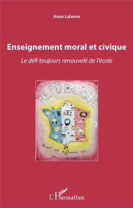 Enseignement moral et civique. Le défi toujours renouvelé de l'école - Lalanne Anne