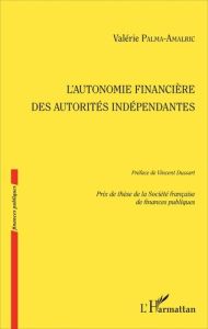 L'autonomie financière des autorités indépendantes - Palma-Amalric Valérie - Dussart Vincent