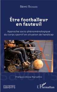 Etre footballeur en fauteuil. Approche socio-phénoménologique du corps sportif en situation de handi - Richard Rémi - Marcellini Anne