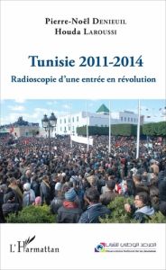 Tunisie 2011-2014. Radioscopie d'une entrée en révolution - Denieuil Pierre-Noël - Laroussi Houda