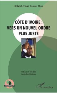 Côte d'Ivoire : vers un nouvel ordre plus juste - Kouamé Bibli Robert-Jonas - Koné Katinan Justin