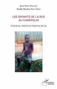 Les enfants de la rue au Cameroun. Itinérance, histoire et histoires de vie - Nzhie Engono Jean - Nana Njiki Estelle Marline